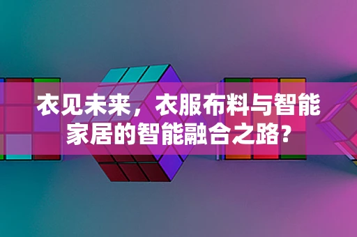 衣见未来，衣服布料与智能家居的智能融合之路？