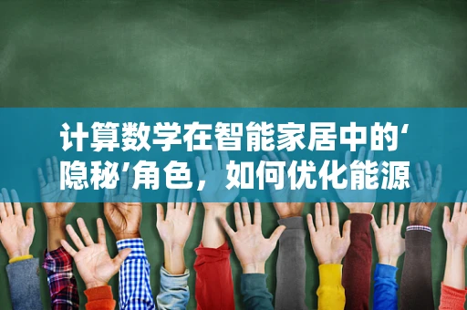 计算数学在智能家居中的‘隐秘’角色，如何优化能源分配？