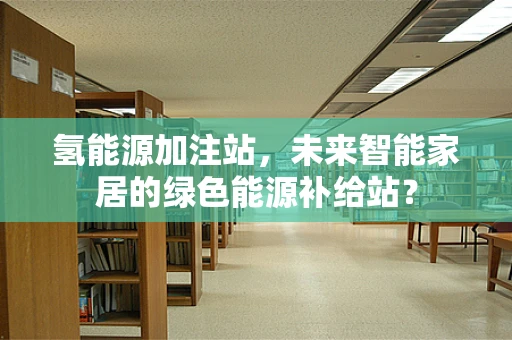 氢能源加注站，未来智能家居的绿色能源补给站？