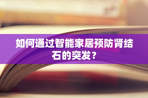 如何通过智能家居预防肾结石的突发？