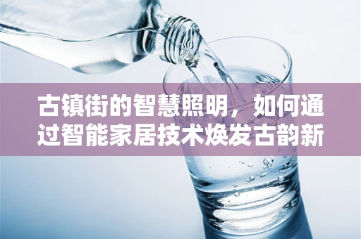 古镇街的智慧照明，如何通过智能家居技术焕发古韵新颜？