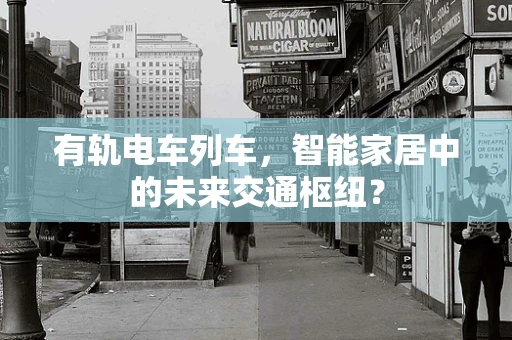 有轨电车列车，智能家居中的未来交通枢纽？