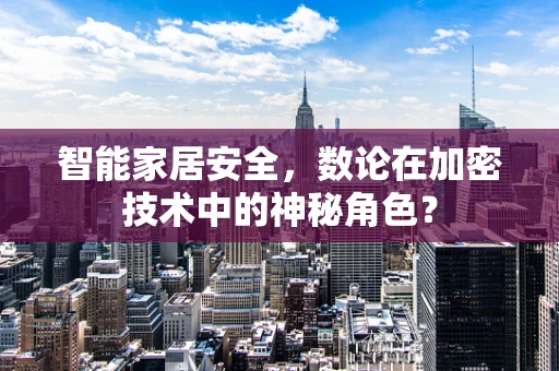 智能家居安全，数论在加密技术中的神秘角色？