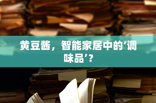 黄豆酱，智能家居中的‘调味品’？