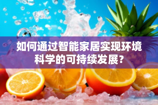 如何通过智能家居实现环境科学的可持续发展？