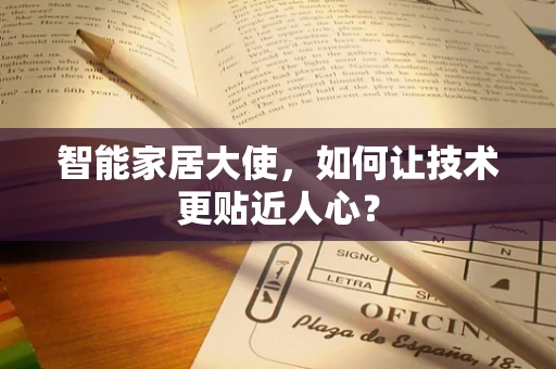 智能家居大使，如何让技术更贴近人心？