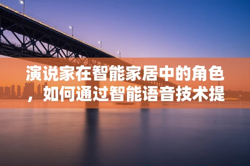 演说家在智能家居中的角色，如何通过智能语音技术提升用户体验？