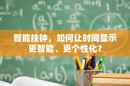 智能挂钟，如何让时间显示更智能、更个性化？