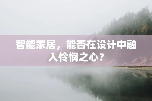 智能家居，能否在设计中融入怜悯之心？