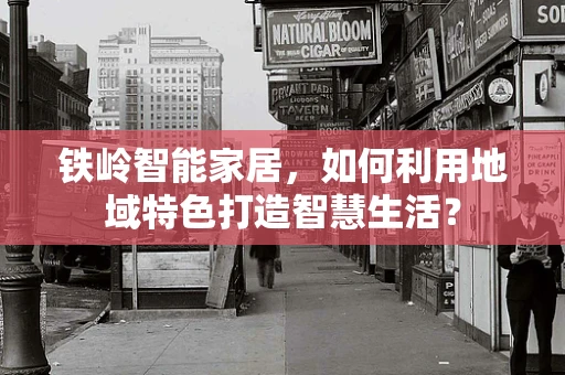 铁岭智能家居，如何利用地域特色打造智慧生活？