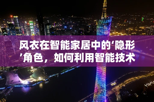 风衣在智能家居中的‘隐形’角色，如何利用智能技术提升风衣的实用性？