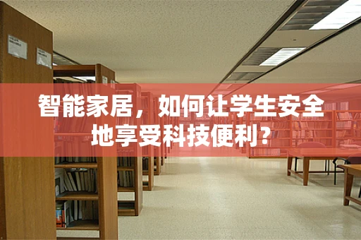 智能家居，如何让学生安全地享受科技便利？