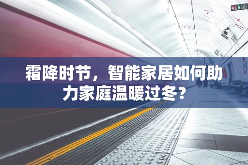 霜降时节，智能家居如何助力家庭温暖过冬？