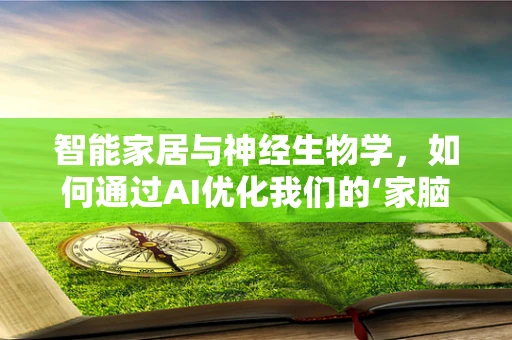 智能家居与神经生物学，如何通过AI优化我们的‘家脑’？