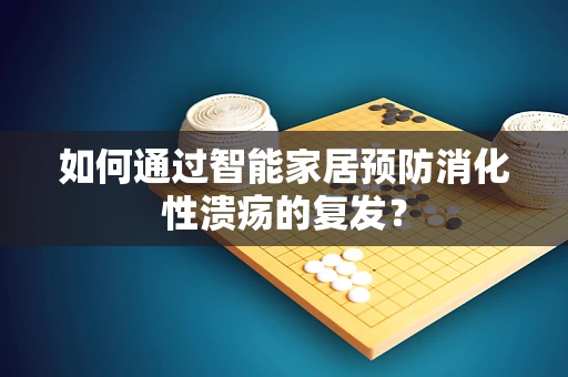 如何通过智能家居预防消化性溃疡的复发？