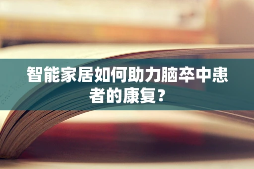 智能家居如何助力脑卒中患者的康复？