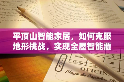 平顶山智能家居，如何克服地形挑战，实现全屋智能覆盖？