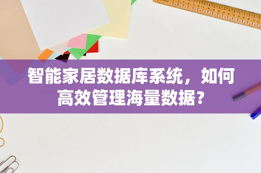 智能家居数据库系统，如何高效管理海量数据？