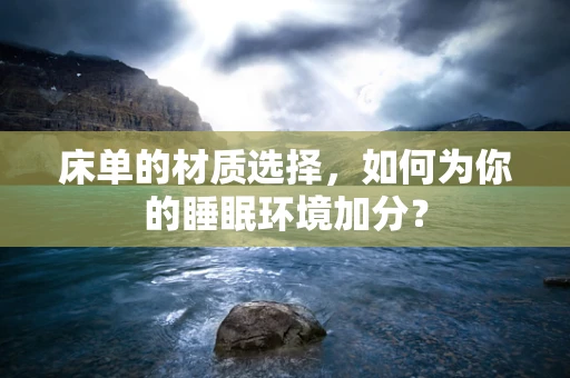 床单的材质选择，如何为你的睡眠环境加分？