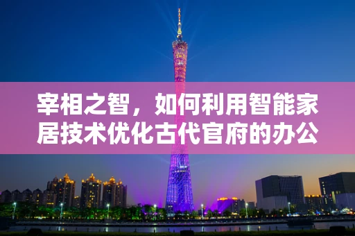 宰相之智，如何利用智能家居技术优化古代官府的办公效率？