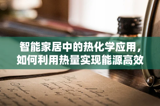 智能家居中的热化学应用，如何利用热量实现能源高效利用？