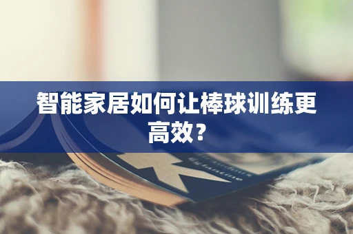 智能家居如何让棒球训练更高效？