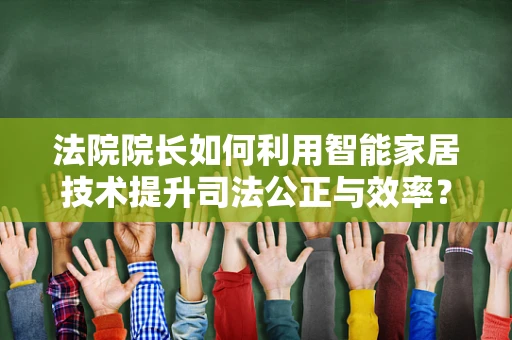 法院院长如何利用智能家居技术提升司法公正与效率？