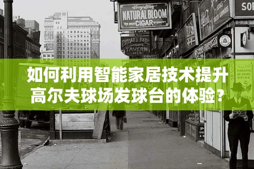 如何利用智能家居技术提升高尔夫球场发球台的体验？