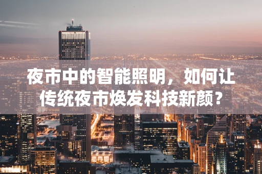 夜市中的智能照明，如何让传统夜市焕发科技新颜？